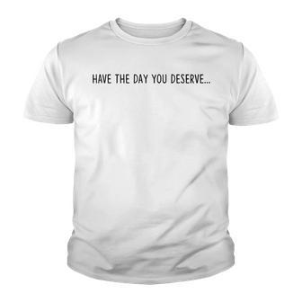Have The Day You Deserve Youth T-shirt - Thegiftio UK