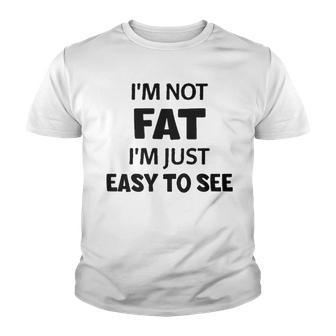 Im Not Fat Im Just Easy To See Funny Joke Youth T-shirt - Thegiftio UK