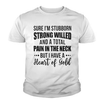 Sure Im Stubborn Strong Willed And Total Pain In The Neck But I Have A Heart Of Gold Funny Joke Youth T-shirt - Thegiftio UK