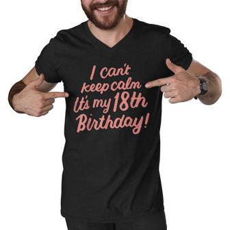 18 Year Old I Cant Keep Calm Its My 18Th Birthday Bday Men V-Neck Tshirt - Seseable