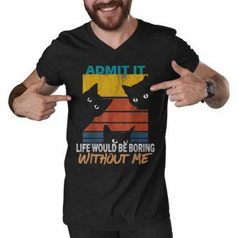 Admit It Life Would Be Boring Without Me - Cat Lover Men V-Neck Tshirt - Thegiftio UK