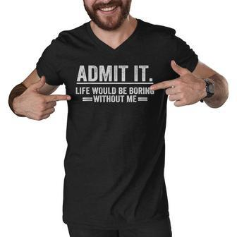 Admit It Life Would Be Boring Without Me Men V-Neck Tshirt - Seseable