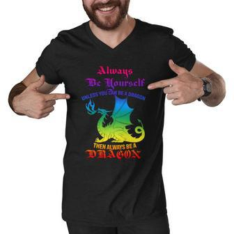 Always Be Yourself Unless You Can Be A Dragon Men V-Neck Tshirt - Monsterry CA