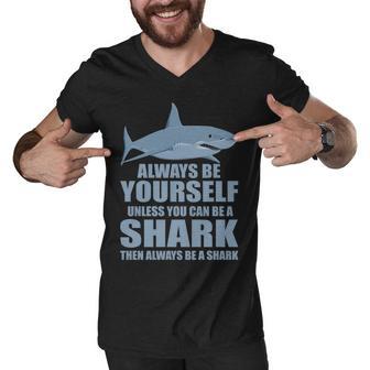 Always Be Yourself Unless You Can Be A Shark Funny Tshirt Men V-Neck Tshirt - Monsterry CA