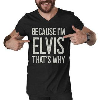 Because I’M Elvis That’S Why Funny Personalized Name Men V-Neck Tshirt - Thegiftio UK