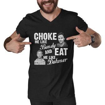 Choke Me Like Bundy Eat Me Like Dahmer Tshirt Men V-Neck Tshirt - Monsterry DE