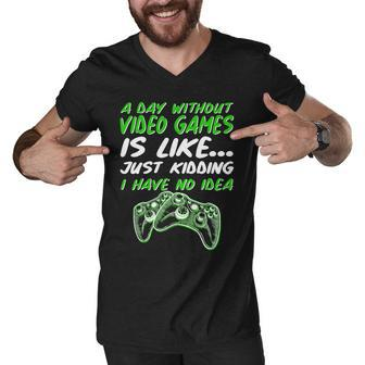 Day Without Video Games Just Kidding I Have No Idea Tshirt Men V-Neck Tshirt - Monsterry