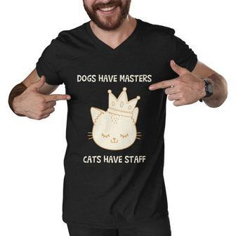 Dogs Have Masters Cats Have Staff Quote Gift Idea Love Gift Men V-Neck Tshirt - Monsterry CA