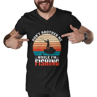 Dont Bother Me While Im Fishing Men V-Neck Tshirt - Monsterry