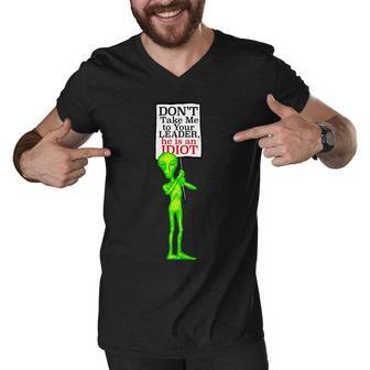 Dont Take Me To Your Leader Idiot Funny Alien Tshirt Men V-Neck Tshirt - Monsterry