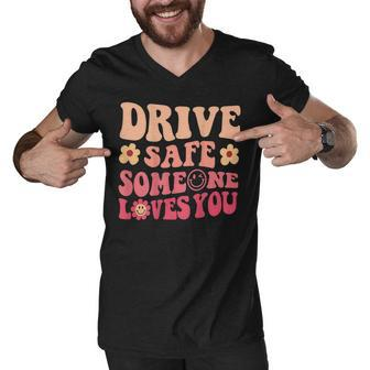 Drive Safe Someone Loves You On Back Positive Quote Clothing Men V-Neck Tshirt - Thegiftio UK