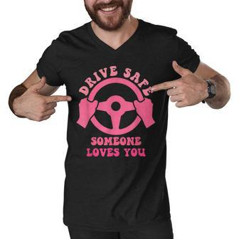 Drive Safe Someone Loves You Trending Quote Men V-Neck Tshirt - Thegiftio UK