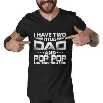 Fathers Day Gift I Have Two Titles Dad And Pop Pop Grandpa Gift Men V-Neck Tshirt - Monsterry AU