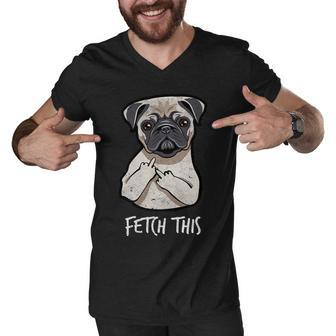 Fetch This Middle Finger Pug Tshirt Men V-Neck Tshirt - Monsterry UK