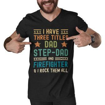 Firefighter Funny Firefighter Fathers Day Have Three Titles Dad Stepdad Men V-Neck Tshirt - Seseable