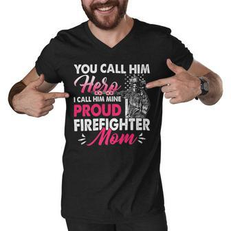 Firefighter You Call Him Hero I Call Him Mine Proud Firefighter Mom Men V-Neck Tshirt - Seseable