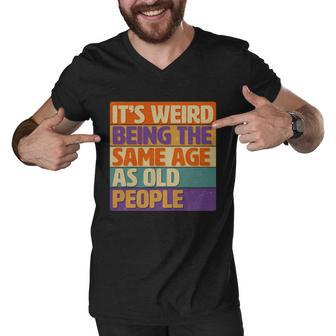 Funny Its Weird Being The Same Age As Old People Graphic Design Printed Casual Daily Basic Men V-Neck Tshirt - Thegiftio UK