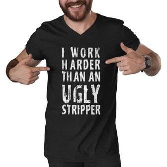 Funny Meme I Work Harder Than An Ugly Stripper Tshirt Men V-Neck Tshirt - Monsterry CA