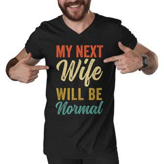 Funny Saying Sarcastic Quote My Next Wife Will Be Normal V2 Men V-Neck Tshirt - Seseable