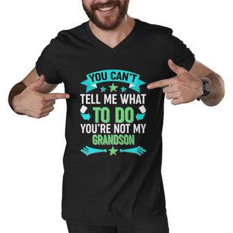 Funny You Cant Tell Me What To Do Youre Not My Grandson Men V-Neck Tshirt - Monsterry AU