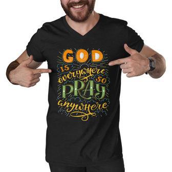 God Is Everywhere So Pray Anywhere Men V-Neck Tshirt - Monsterry AU