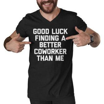 Good Luck Finding A Better Coworker Than Me - Funny Job Work Men V-Neck Tshirt - Thegiftio UK