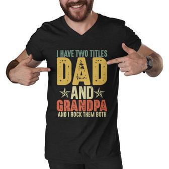 Grandparents Day Funny Gift I Have Two Titles Dad And Grandpa Gift Men V-Neck Tshirt - Monsterry