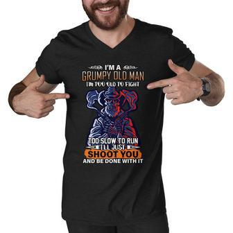 Grumpy Old Man Too Old To Fight Run Ill Just Shoot You Tshirt Men V-Neck Tshirt - Monsterry UK