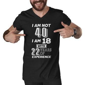 I Am Not 40 I Am 18 With 22 Years Of Experience 40Th Birthday Tshirt Men V-Neck Tshirt - Monsterry DE