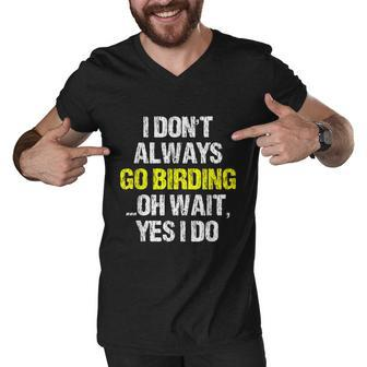 I Dont Always Go Birding Birdwatching Watcher Birder Graphic Design Printed Casual Daily Basic Men V-Neck Tshirt - Thegiftio UK