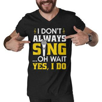 I Dont Always Sing Oh Wait Yes I Do Funny Acting V2 Men V-Neck Tshirt - Seseable