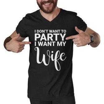 I Dont Want To Party I Want My Wife Funny Men V-Neck Tshirt - Monsterry DE