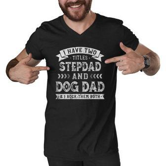 I Have Two Titles Stepdad And Dog Dad Tee Fathers Day Men V-Neck Tshirt - Thegiftio UK