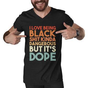 I Love Being Black History Kinda Dangerous But Its Dope Gift Men V-Neck Tshirt - Monsterry DE