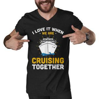 I Love It When We Are Cruising Together Cruise Vacation Men V-Neck Tshirt - Thegiftio UK