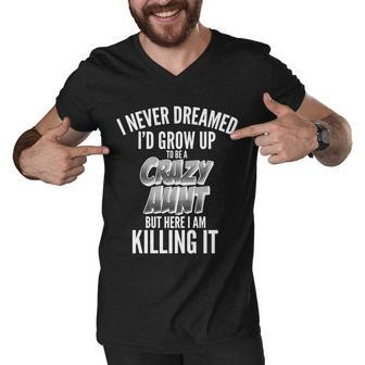 I Never Dreamed Id Grow Up To Be A Crazy Aunt T-Shirt Graphic Design Printed Casual Daily Basic Men V-Neck Tshirt - Thegiftio UK