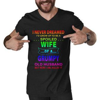 I Never Dreamed Id Grow Up To Be A Spoiled Wife Of A Grumpy Funny Gift Men V-Neck Tshirt - Thegiftio UK