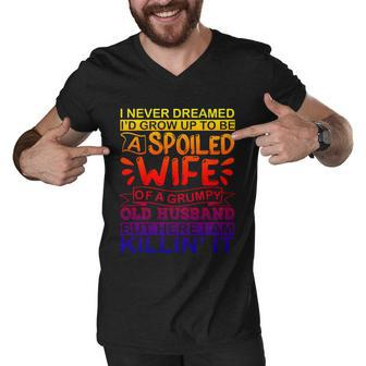 I Never Dreamed Id Grow Up To Be A Spoiled Wife Of A Grumpy Gift Men V-Neck Tshirt - Thegiftio UK