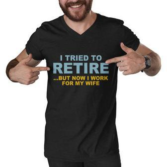 I Tried To Retire But Now I Work For My Wife Funny Tshirt Men V-Neck Tshirt - Monsterry DE