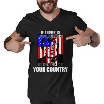 If Trump Is Not Your President Then This Is Not You Country Tshirt Men V-Neck Tshirt - Monsterry