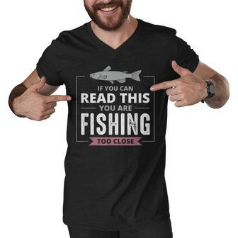 If You Can Read This You Are Fishing Too Close Fisherman Men V-Neck Tshirt - Thegiftio UK