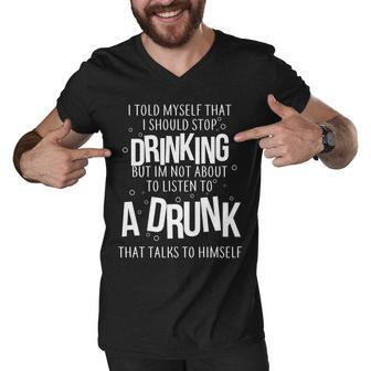 Im Not About To Listen To A Drunk That Talks To Himself Tshirt Men V-Neck Tshirt - Monsterry