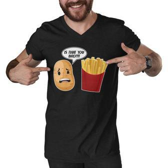 Is That You Bro Funny French Fries Men V-Neck Tshirt - Monsterry CA