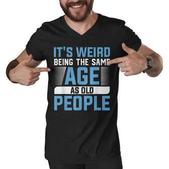 It S Weird Being The Same Age As Old People Men V-Neck Tshirt - Thegiftio UK