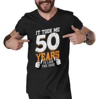 It Took Me 50 Years To Look This Good- Birthday 50 Years Old Men V-Neck Tshirt - Seseable