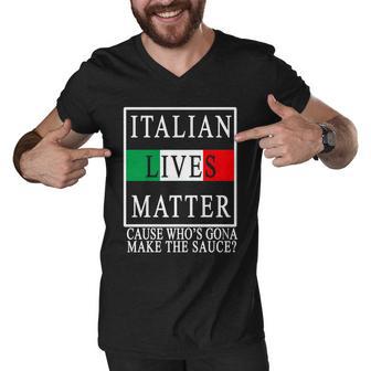 Italian Lives Matter Cause Whos Gona Make The Sauce Men V-Neck Tshirt - Monsterry