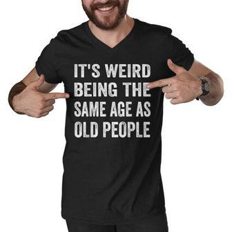 Its Weird Being The Same Age As Old People Funny Sarcastic Men V-Neck Tshirt - Seseable