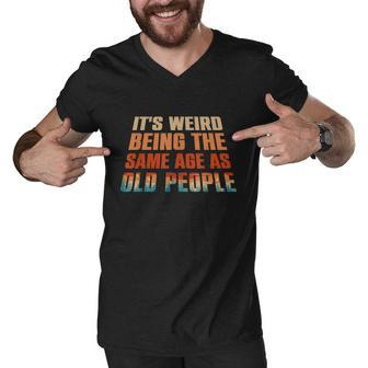 Its Weird Being The Same Age As Old People Funny Vintage Graphic Design Printed Casual Daily Basic Men V-Neck Tshirt - Thegiftio UK