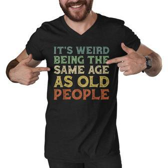 Its Weird Being The Same Age As Old People Vintage Birthday Men V-Neck Tshirt - Seseable