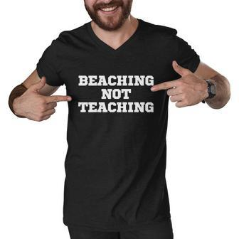 Joke Funny Beaching Not Teaching Gift Men V-Neck Tshirt - Monsterry